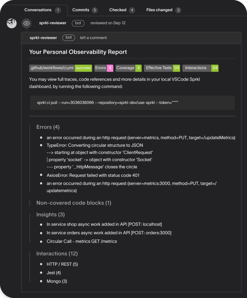 Sprkl shortens code review and debugging time by providing a focused, personalized report  like you see in the picture for every Pull Request in your IDE. So you can see deeper into the effects of your code diff, including hidden errors, app ripple effect, performance and security insights, diff coverage and more.